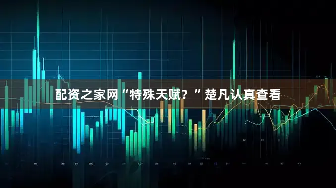 配资之家网“特殊天赋？”楚凡认真查看