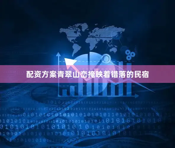 配资方案青翠山峦掩映着错落的民宿