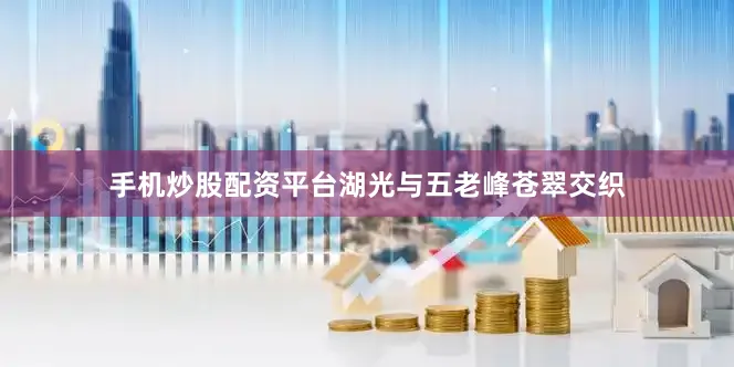 手机炒股配资平台湖光与五老峰苍翠交织