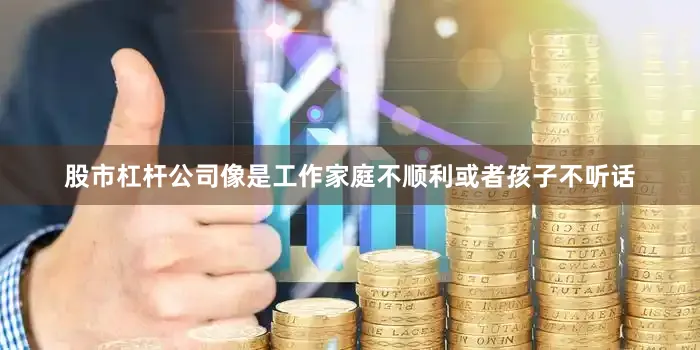 股市杠杆公司像是工作家庭不顺利或者孩子不听话