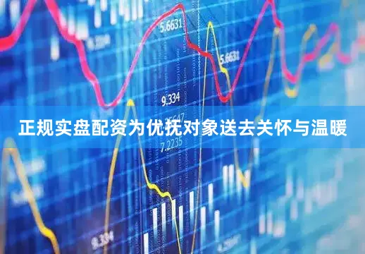 正规实盘配资为优抚对象送去关怀与温暖