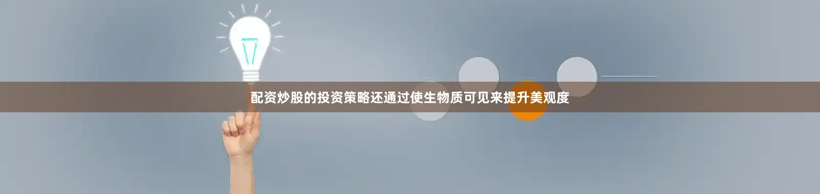 配资炒股的投资策略还通过使生物质可见来提升美观度