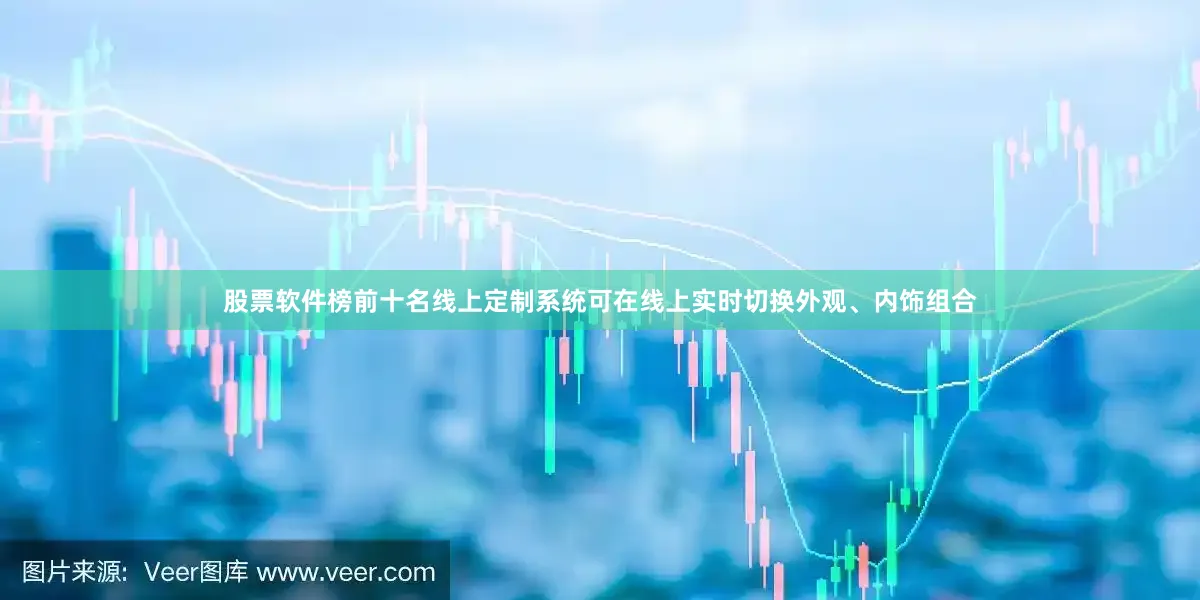 股票软件榜前十名线上定制系统可在线上实时切换外观、内饰组合
