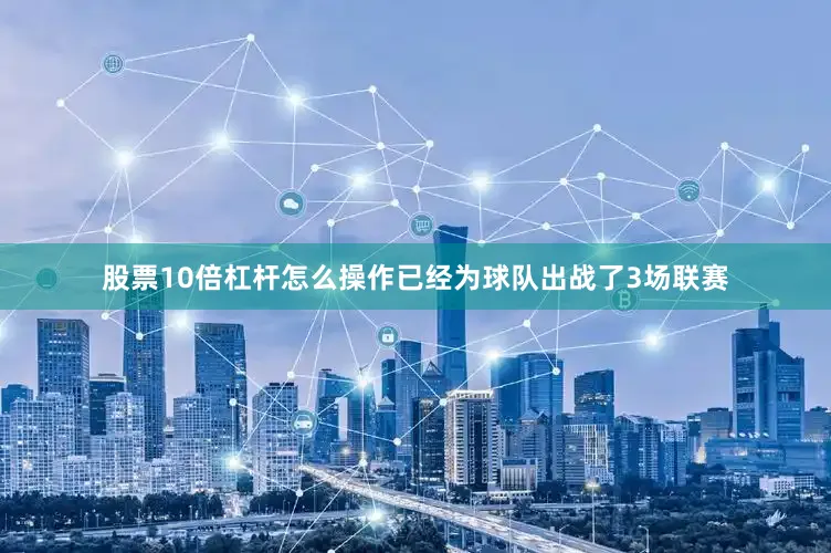 股票10倍杠杆怎么操作已经为球队出战了3场联赛