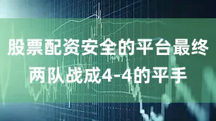 股票配资安全的平台最终两队战成4-4的平手