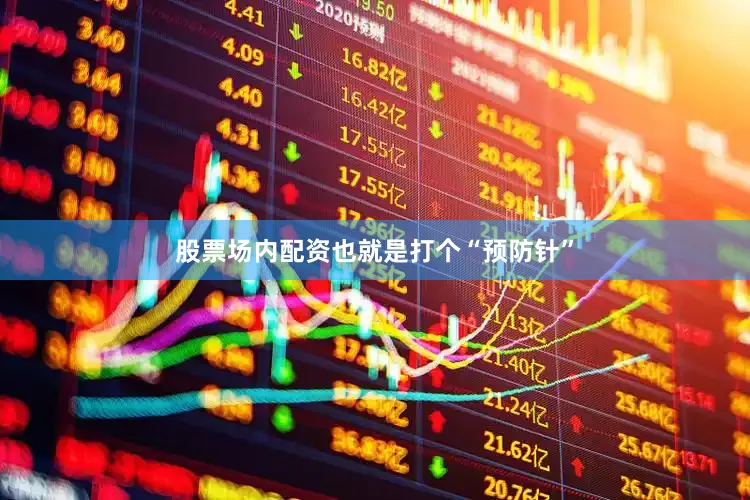 股票场内配资也就是打个“预防针”