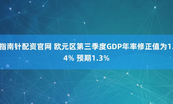 指南针配资官网 欧元区第三季度GDP年率修正值为1.4% 预期1.3%